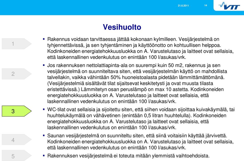 Jos rakennuksen nettolattiapinta-ala ala on suurempi kuin 50 m2, rakennus ja sen vesijärjestelmä on suunniteltava siten, että vesijärjestelmän käyttö on mahdollista talvellakin, vaikka vähintään 50%