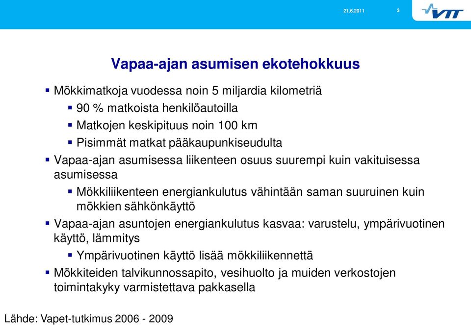 2011 3 Vapaa-ajan ajan asumisen ekotehokkuus Mökkimatkoja vuodessa noin 5 miljardia kilometriä 90 % matkoista henkilöautoilla Matkojen keskipituus noin 100 km