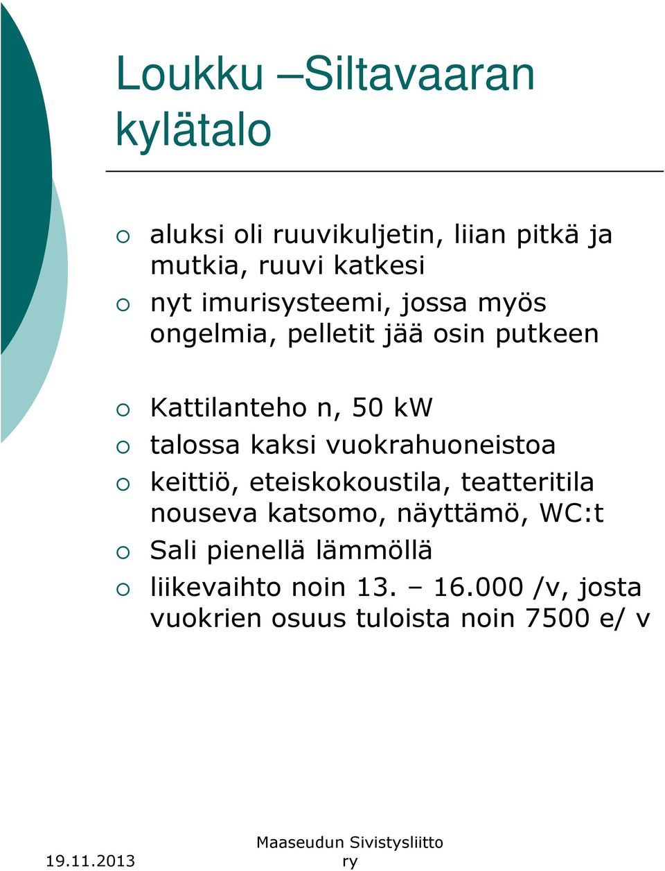 kaksi vuokrahuoneistoa keittiö, eteiskokoustila, teatteritila nouseva katsomo, näyttämö, WC:t