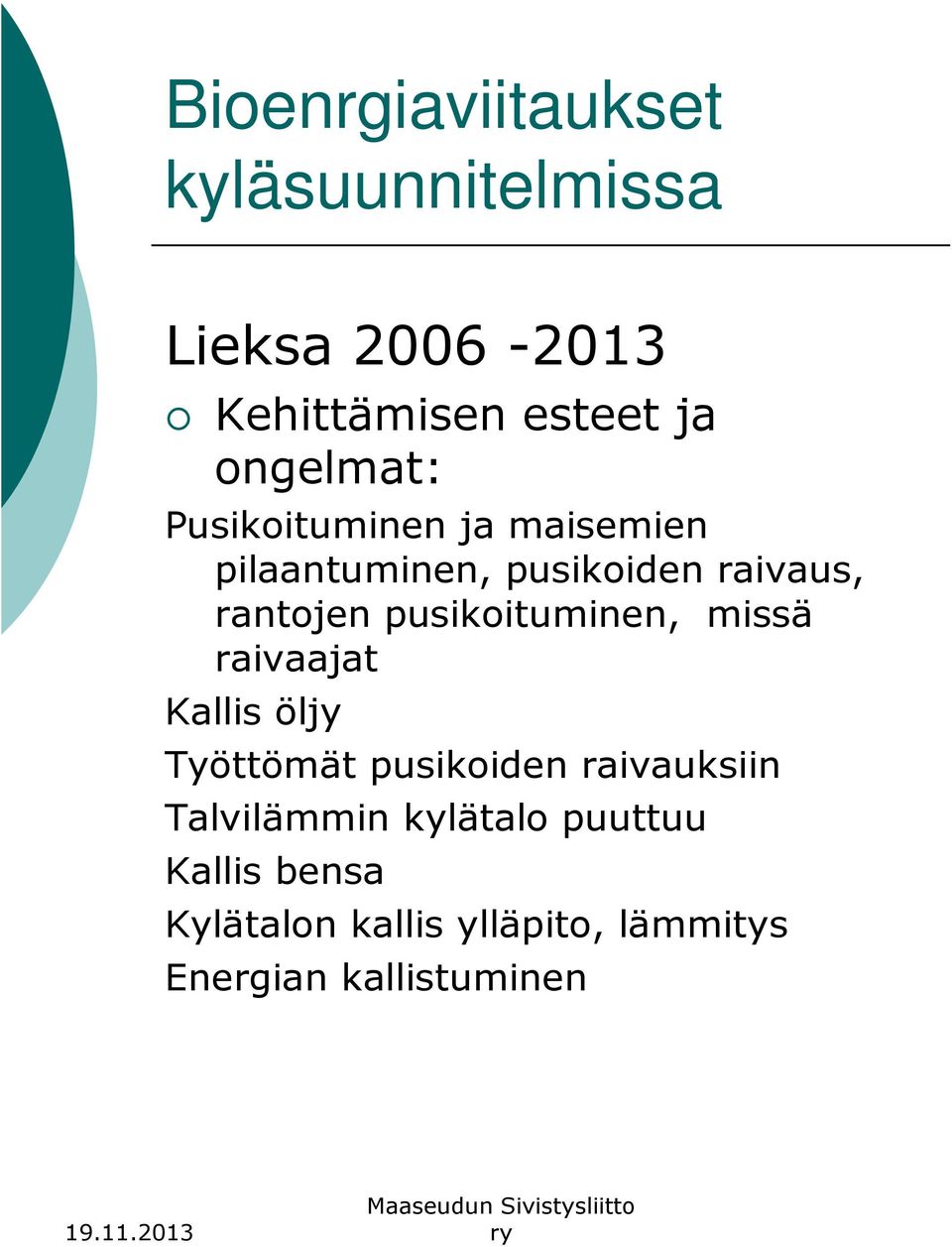 pusikoituminen, missä raivaajat Kallis öljy Työttömät pusikoiden raivauksiin