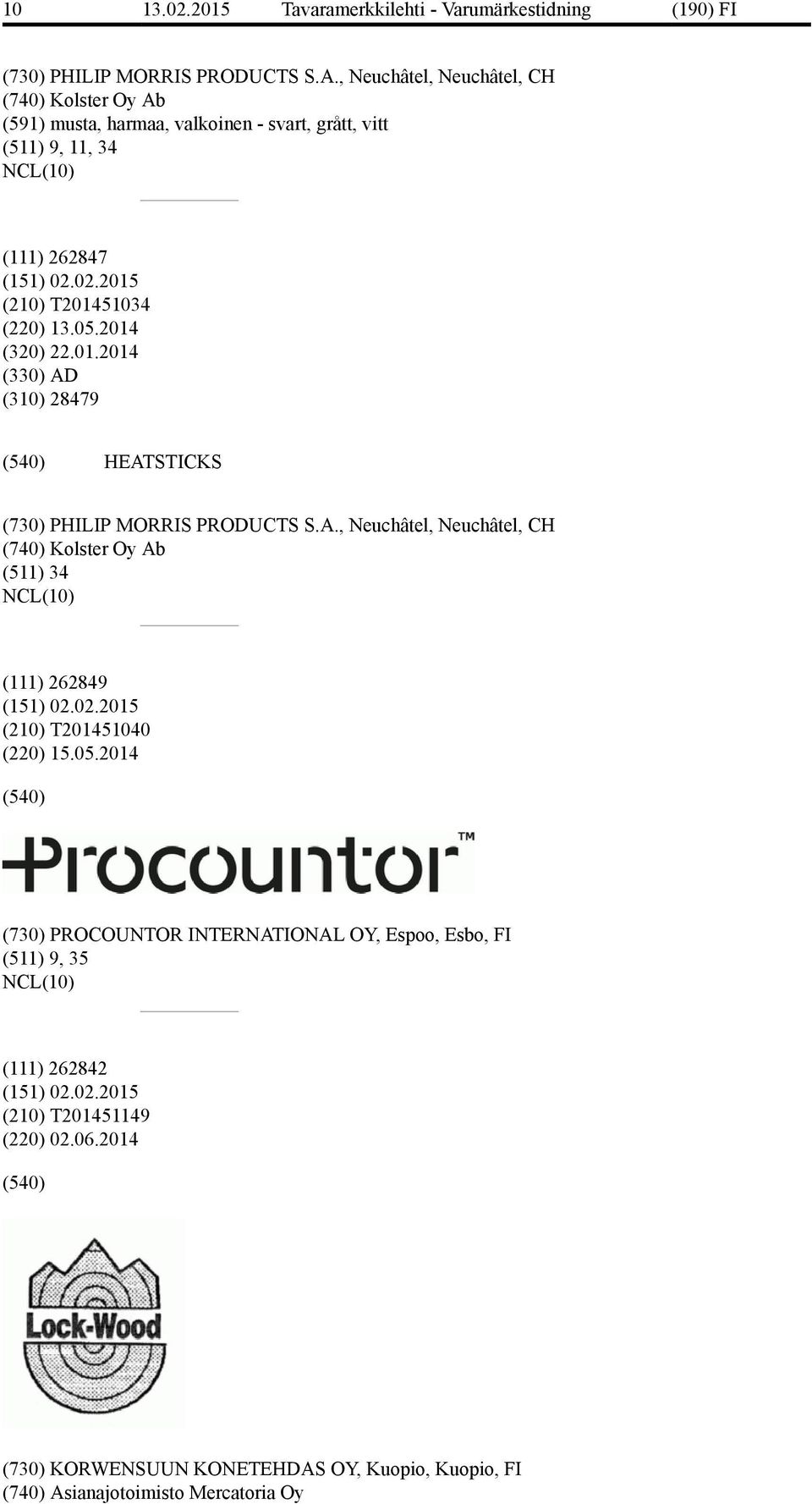 05.2014 (320) 22.01.2014 (330) AD (310) 28479 HEATSTICKS (730) PHILIP MORRIS PRODUCTS S.A., Neuchâtel, Neuchâtel, CH (740) Kolster Oy Ab (511) 34 (111) 262849 (151) 02.