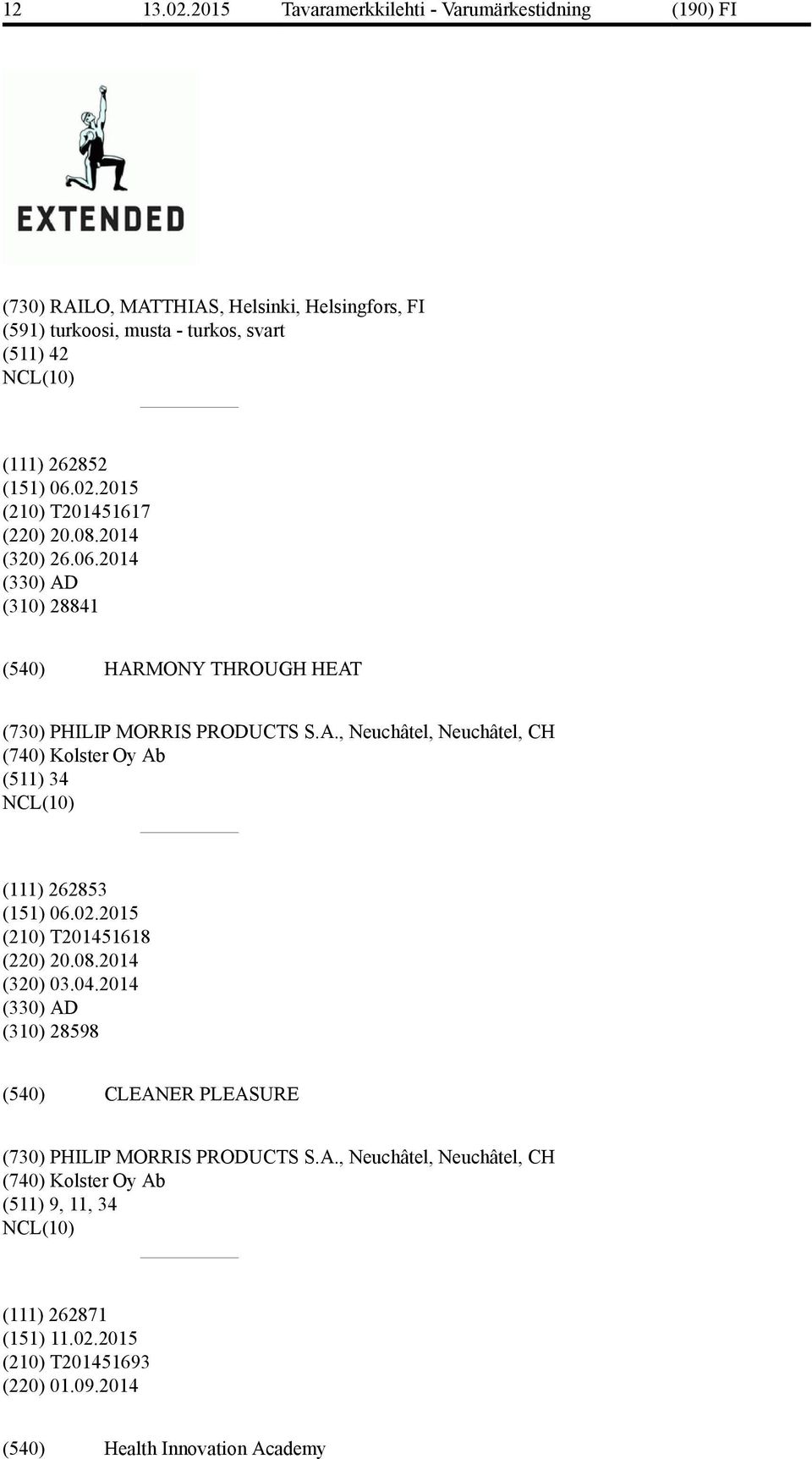 06.02.2015 (210) T201451617 (220) 20.08.2014 (320) 26.06.2014 (330) AD (310) 28841 HARMONY THROUGH HEAT (730) PHILIP MORRIS PRODUCTS S.A., Neuchâtel, Neuchâtel, CH (740) Kolster Oy Ab (511) 34 (111) 262853 (151) 06.