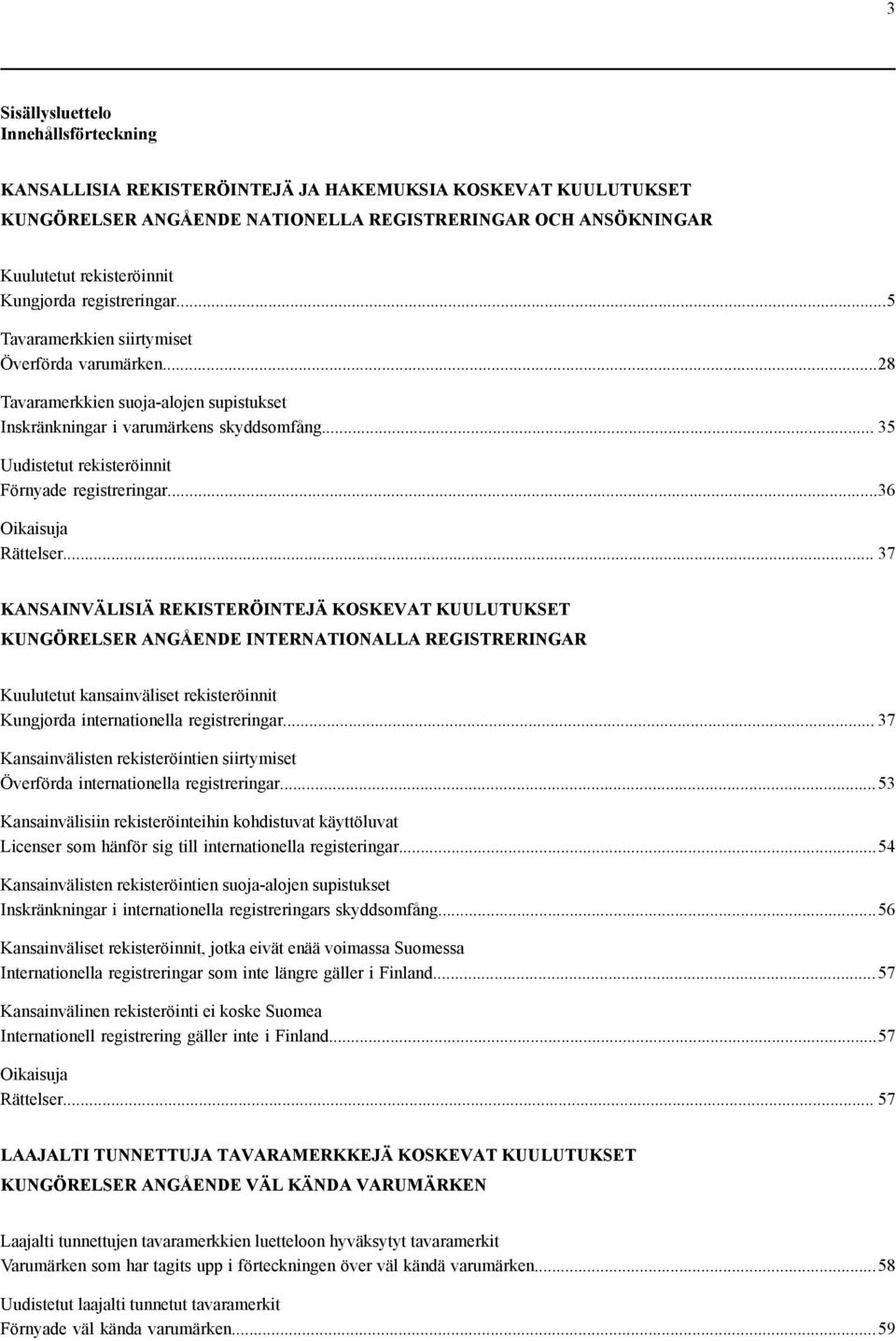 .. 35 Uudistetut rekisteröinnit Förnyade registreringar...36 Oikaisuja Rättelser.