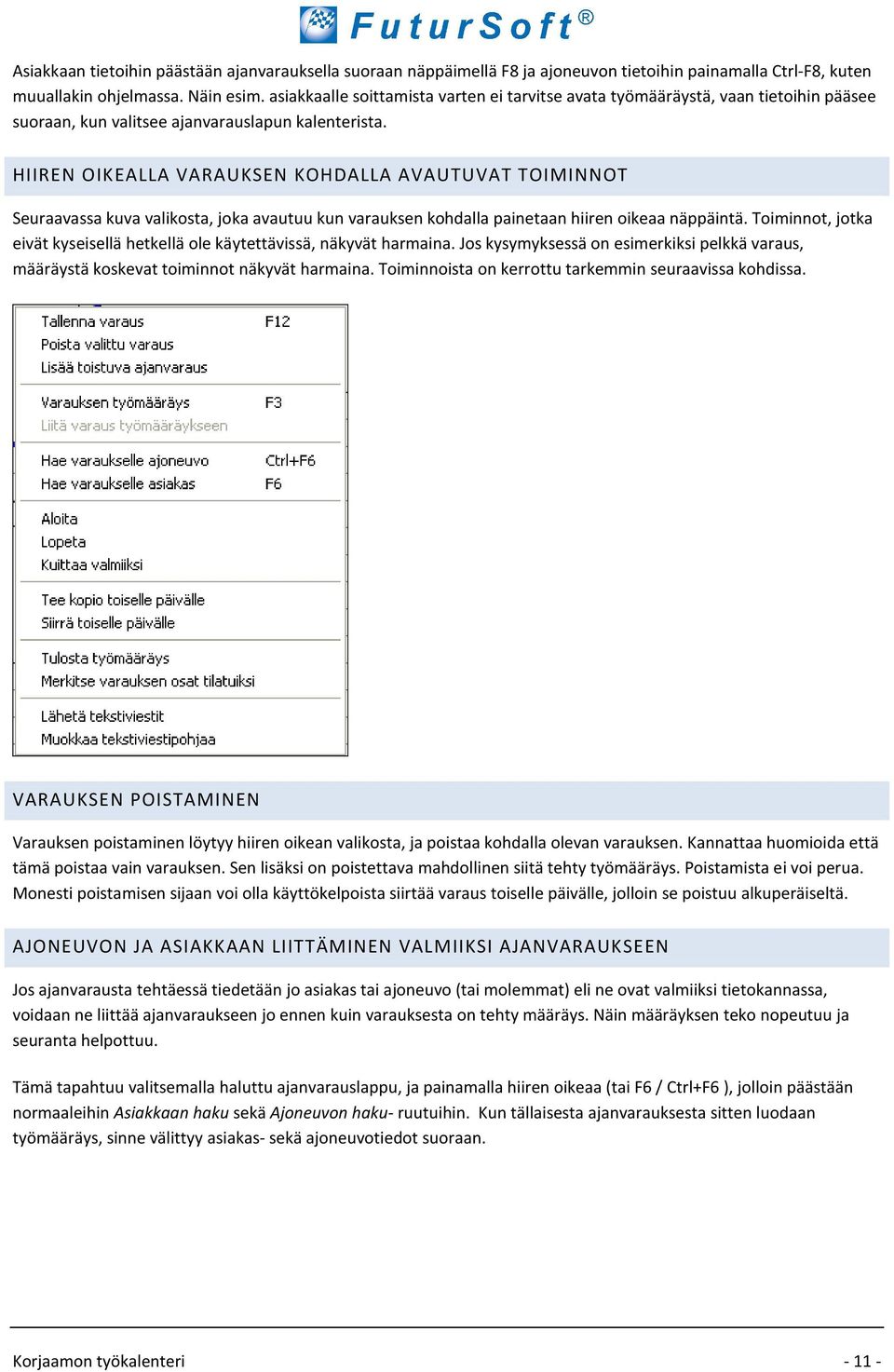 HIIREN OIKEALLA VARAUKSEN KOHDALLA AVAUTUVAT TOIMINNOT Seuraavassa kuva valikosta, joka avautuu kun varauksen kohdalla painetaan hiiren oikeaa näppäintä.