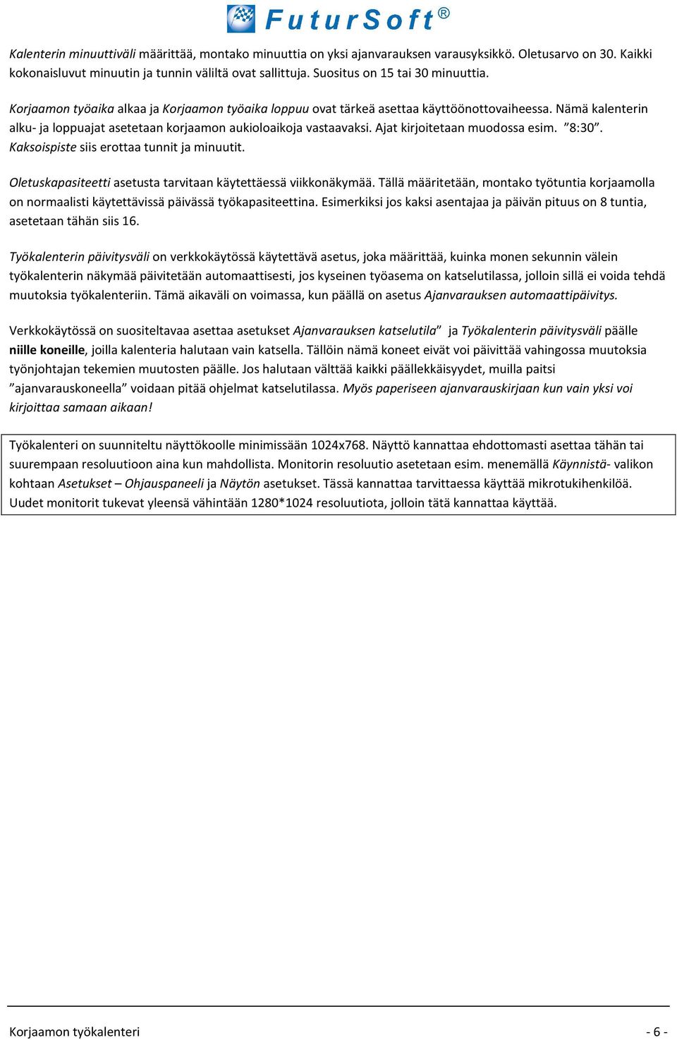 Nämä kalenterin alku- ja loppuajat asetetaan korjaamon aukioloaikoja vastaavaksi. Ajat kirjoitetaan muodossa esim. 8:30. Kaksoispiste siis erottaa tunnit ja minuutit.