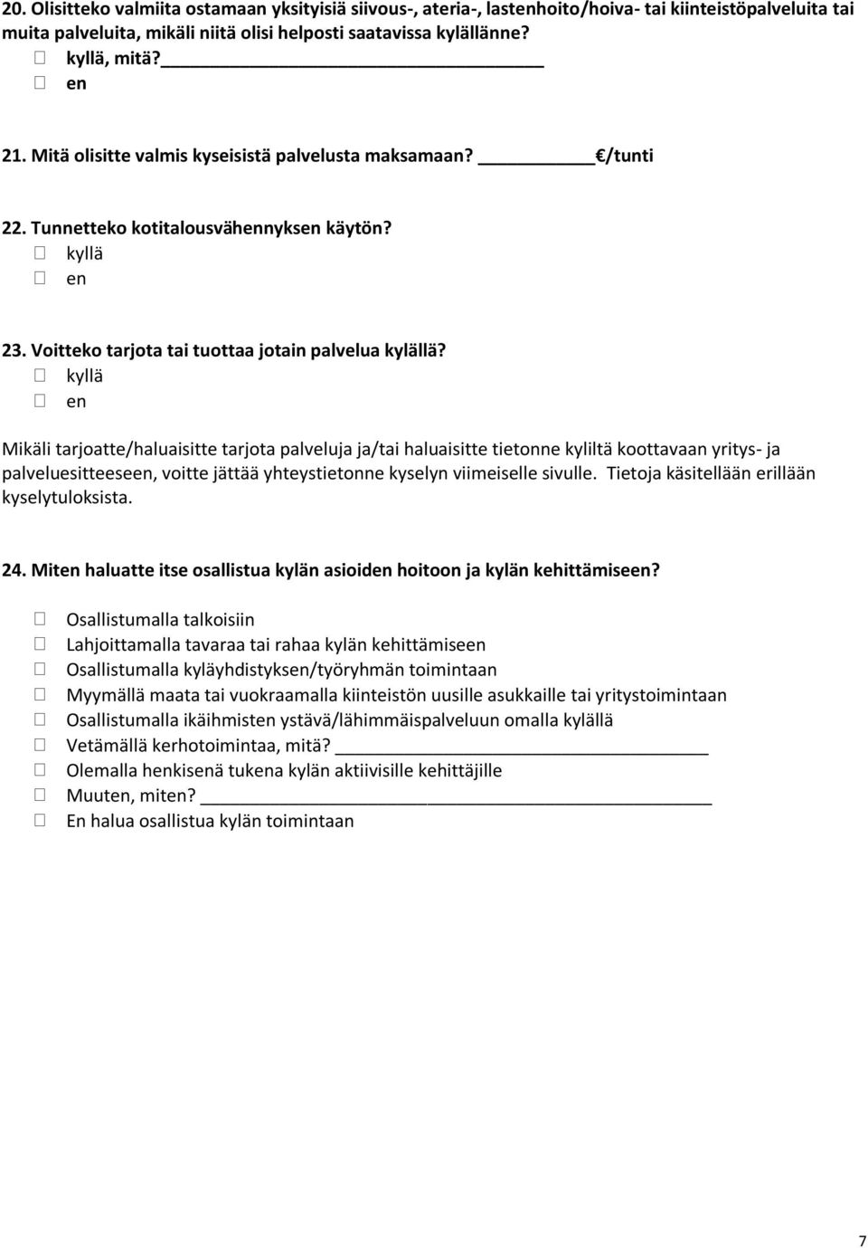 kyllä en Mikäli tarjoatte/haluaisitte tarjota palveluja ja/tai haluaisitte tietonne kyliltä koottavaan yritys ja palveluesitteeseen, voitte jättää yhteystietonne kyselyn viimeiselle sivulle.