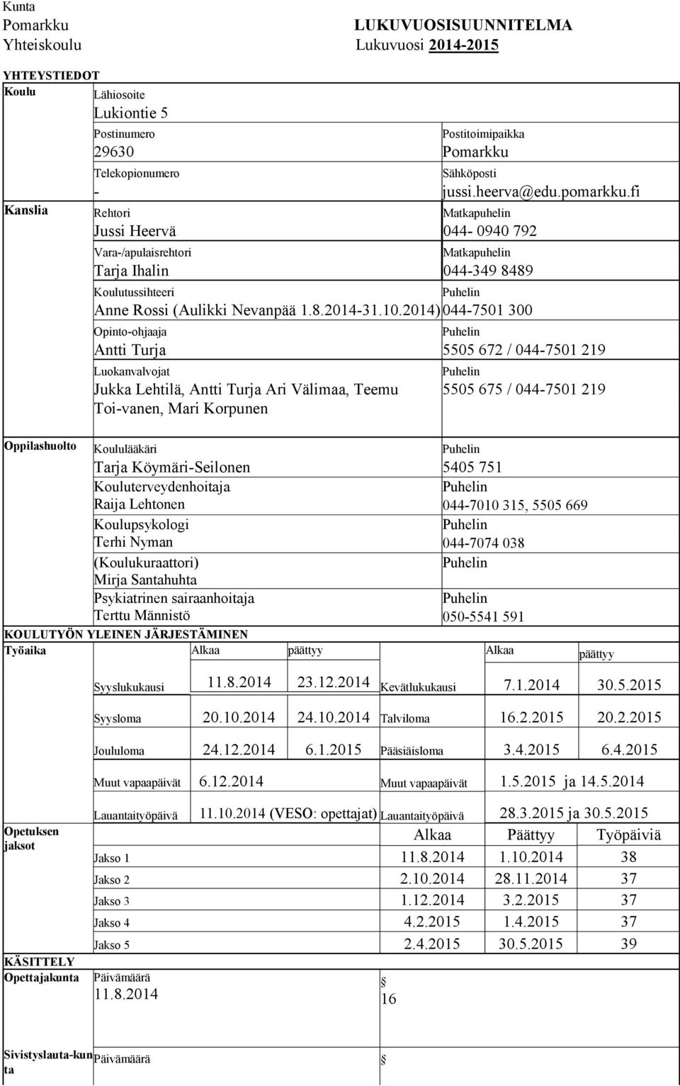 2014) 044-7501 300 Opinto-ohjaaja Antti Turja Luokanvalvojat Jukka Lehtilä, Antti Turja Ari Välimaa, Teemu Toi-vanen, Mari Korpunen 5505 672 / 044-7501 219 5505 675 / 044-7501 219 Oppilashuolto