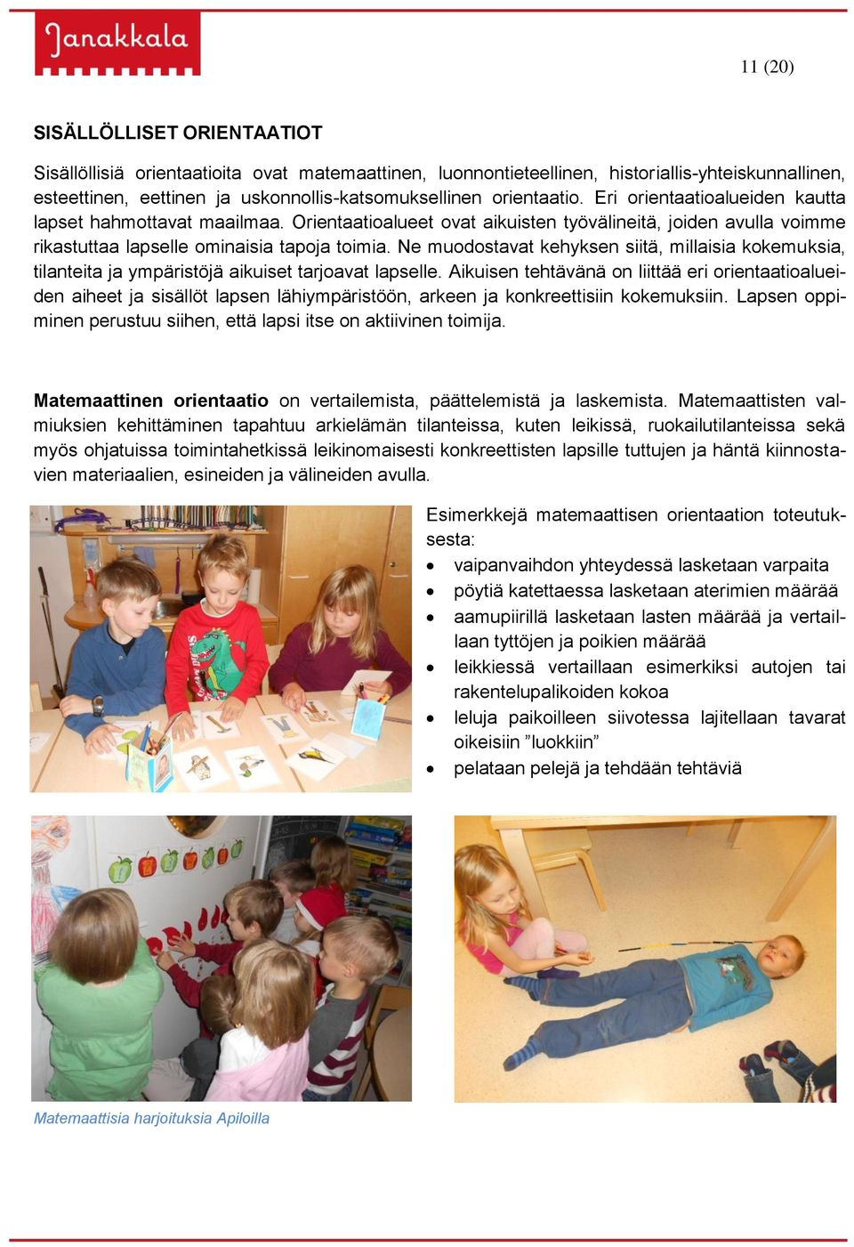 Ne muodostavat kehyksen siitä, millaisia kokemuksia, tilanteita ja ympäristöjä aikuiset tarjoavat lapselle.