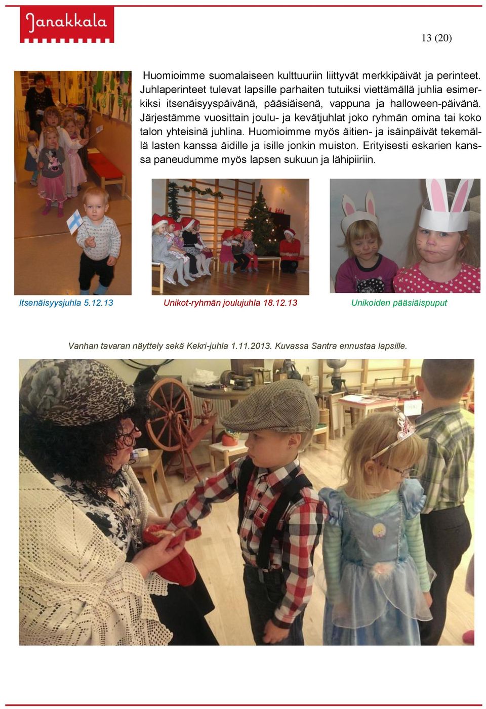 Järjestämme vuosittain joulu- ja kevätjuhlat joko ryhmän omina tai koko talon yhteisinä juhlina.