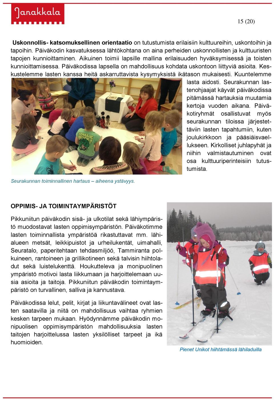 Aikuinen toimii lapsille mallina erilaisuuden hyväksymisessä ja toisten kunnioittamisessa. Päiväkodissa lapsella on mahdollisuus kohdata uskontoon liittyviä asioita.