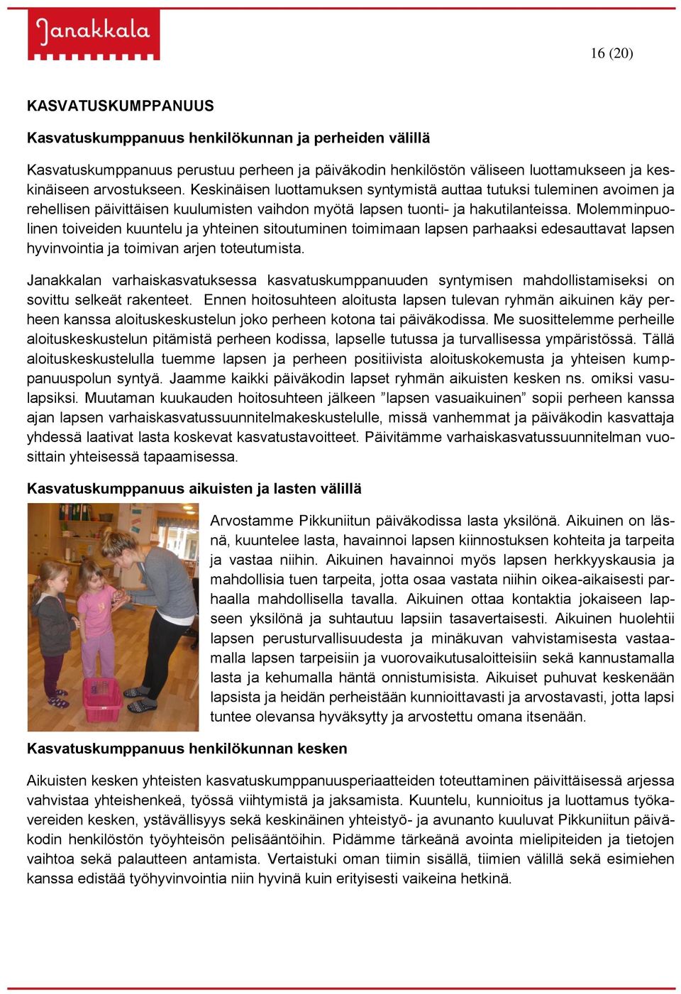 Molemminpuolinen toiveiden kuuntelu ja yhteinen sitoutuminen toimimaan lapsen parhaaksi edesauttavat lapsen hyvinvointia ja toimivan arjen toteutumista.