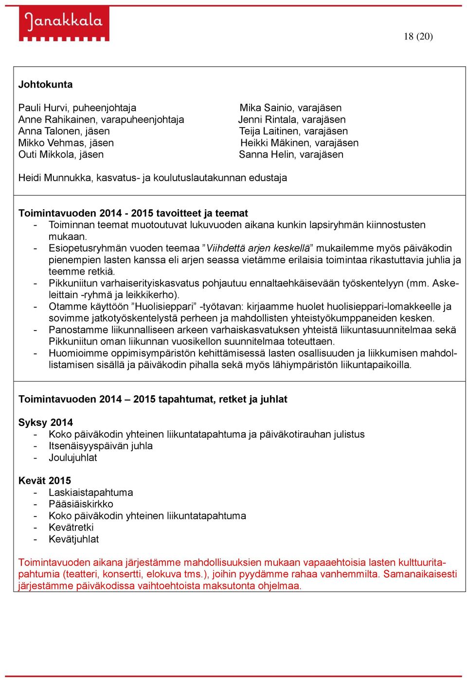 muotoutuvat lukuvuoden aikana kunkin lapsiryhmän kiinnostusten mukaan.