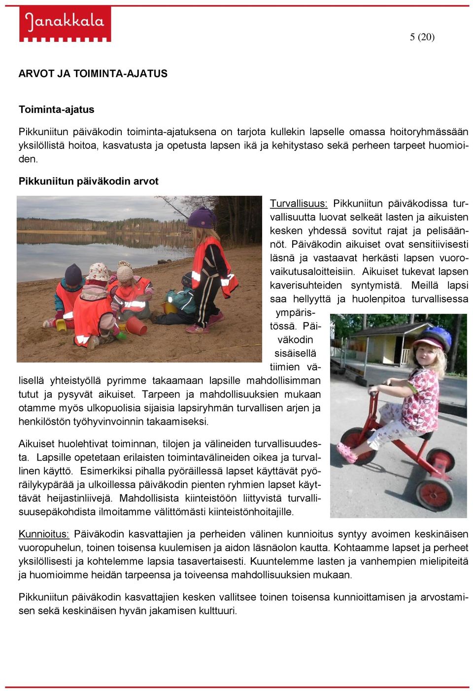 Pikkuniitun päiväkodin arvot Turvallisuus: Pikkuniitun päiväkodissa turvallisuutta luovat selkeät lasten ja aikuisten kesken yhdessä sovitut rajat ja pelisäännöt.