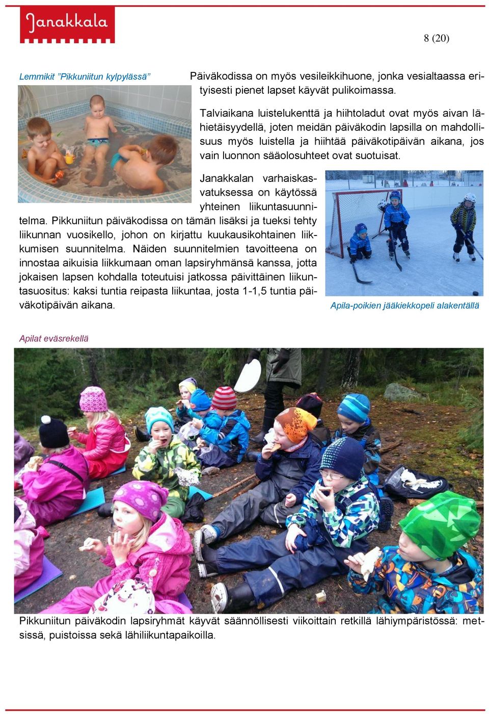 sääolosuhteet ovat suotuisat. Janakkalan varhaiskasvatuksessa on käytössä yhteinen liikuntasuunnitelma.