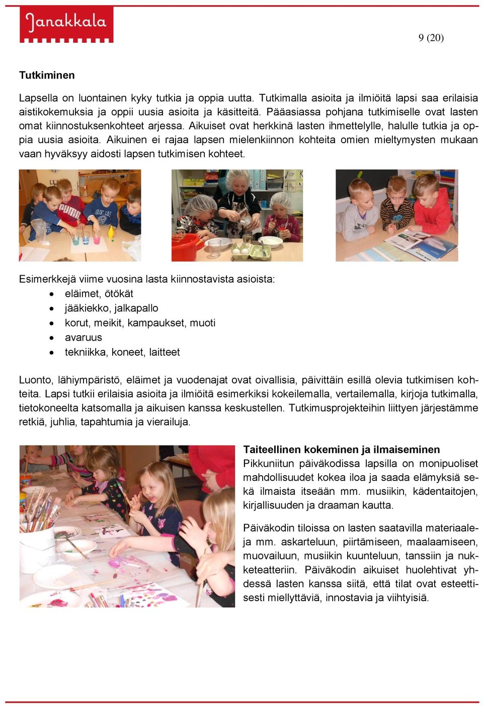 Aikuinen ei rajaa lapsen mielenkiinnon kohteita omien mieltymysten mukaan vaan hyväksyy aidosti lapsen tutkimisen kohteet.