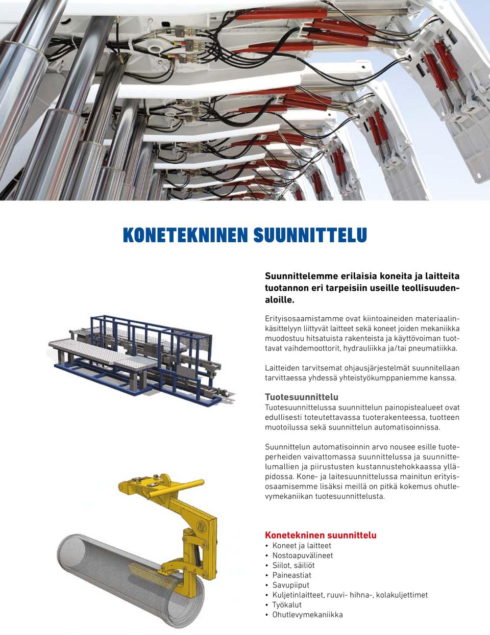 hydrauliikka ja/tai pneumatiikka. Laitteiden tarvitsemat ohjausjärjestelmät suunnitellaan tarvittaessa yhdessä yhteistyökumppaniemme kanssa.