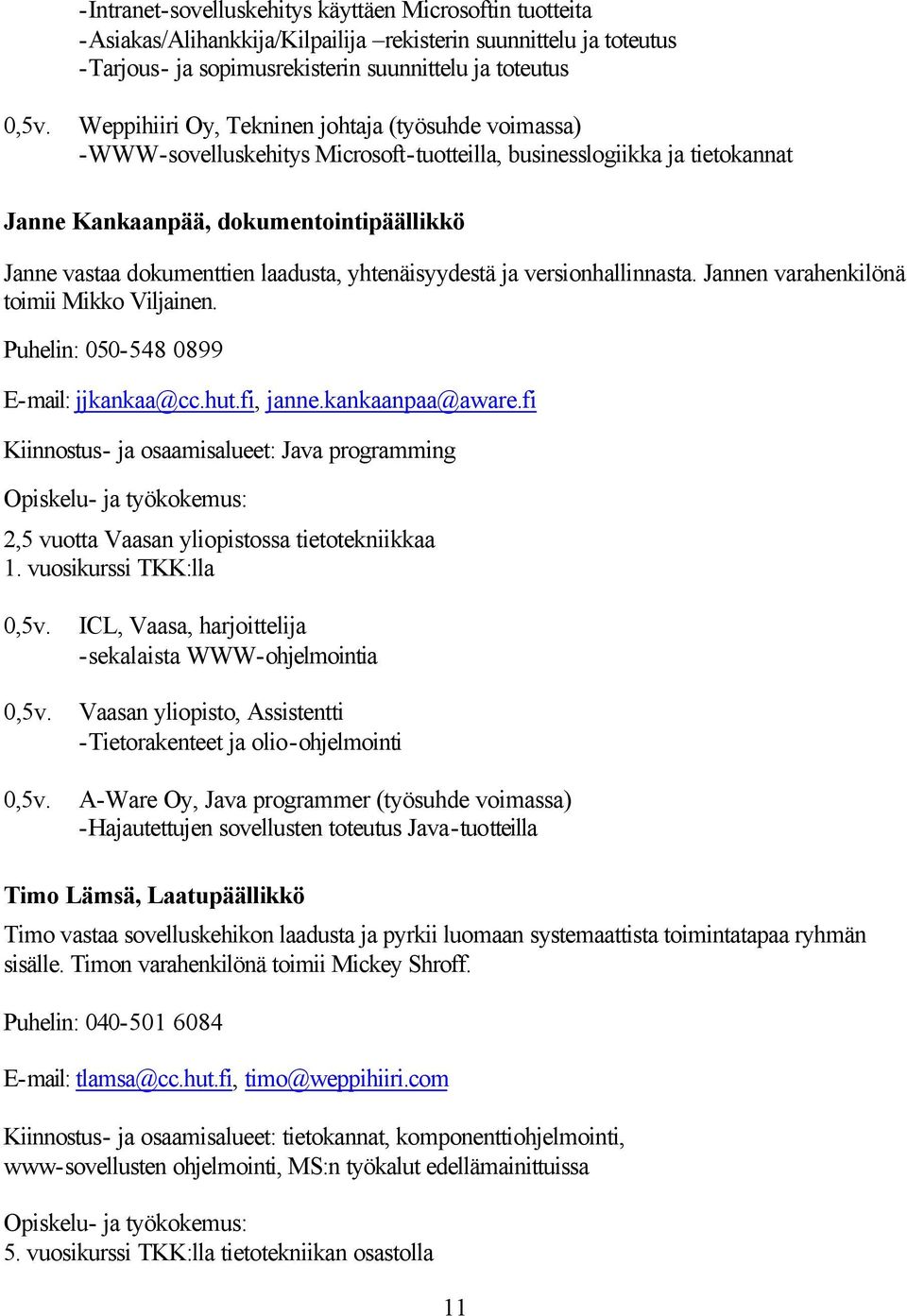 laadusta, yhtenäisyydestä ja versionhallinnasta. Jannen varahenkilönä toimii Mikko Viljainen. Puhelin: 050-548 0899 E-mail: jjkankaa@cc.hut.fi, janne.kankaanpaa@aware.