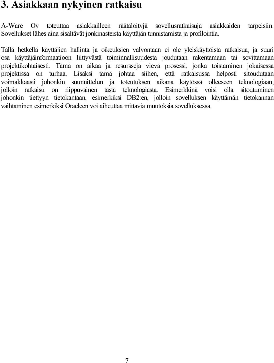 Tällä hetkellä käyttäjien hallinta ja oikeuksien valvontaan ei ole yleiskäyttöistä ratkaisua, ja suuri osa käyttäjäinformaatioon liittyvästä toiminnallisuudesta joudutaan rakentamaan tai sovittamaan