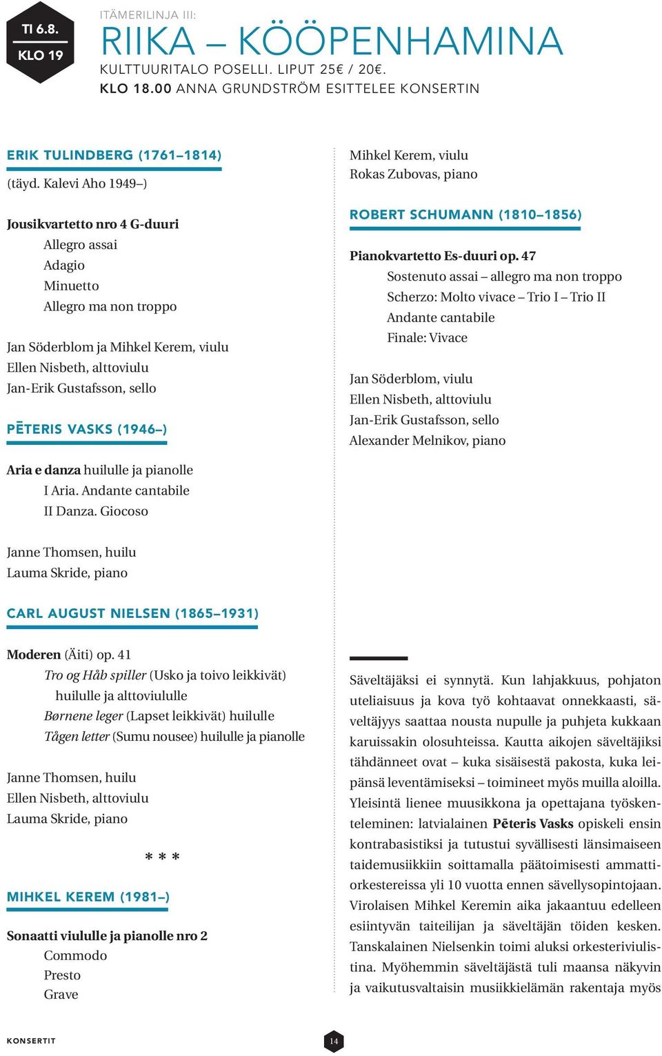 VASKS (1946 ) Mihkel Kerem, viulu Rokas Zubovas, piano ROBERT SCHUMANN (1810 1856) Pianokvartetto Es-duuri op.
