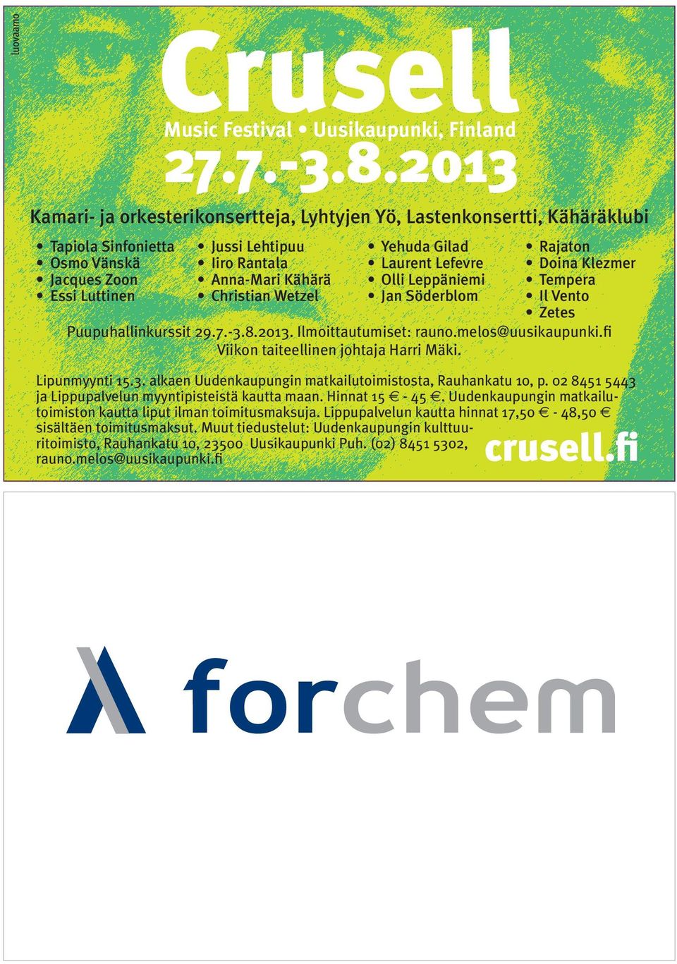 Söderblom Rajaton Doina Klezmer Tempera Il Vento Zetes Puupuhallinkurssit 29.7.-3.8.2013. Ilmoittautumiset: rauno.melos@uusikaupunki.fi Viikon taiteellinen johtaja Harri Mäki. Lipunmyynti 15.3. alkaen Uudenkaupungin matkailutoimistosta, Rauhankatu 10, p.