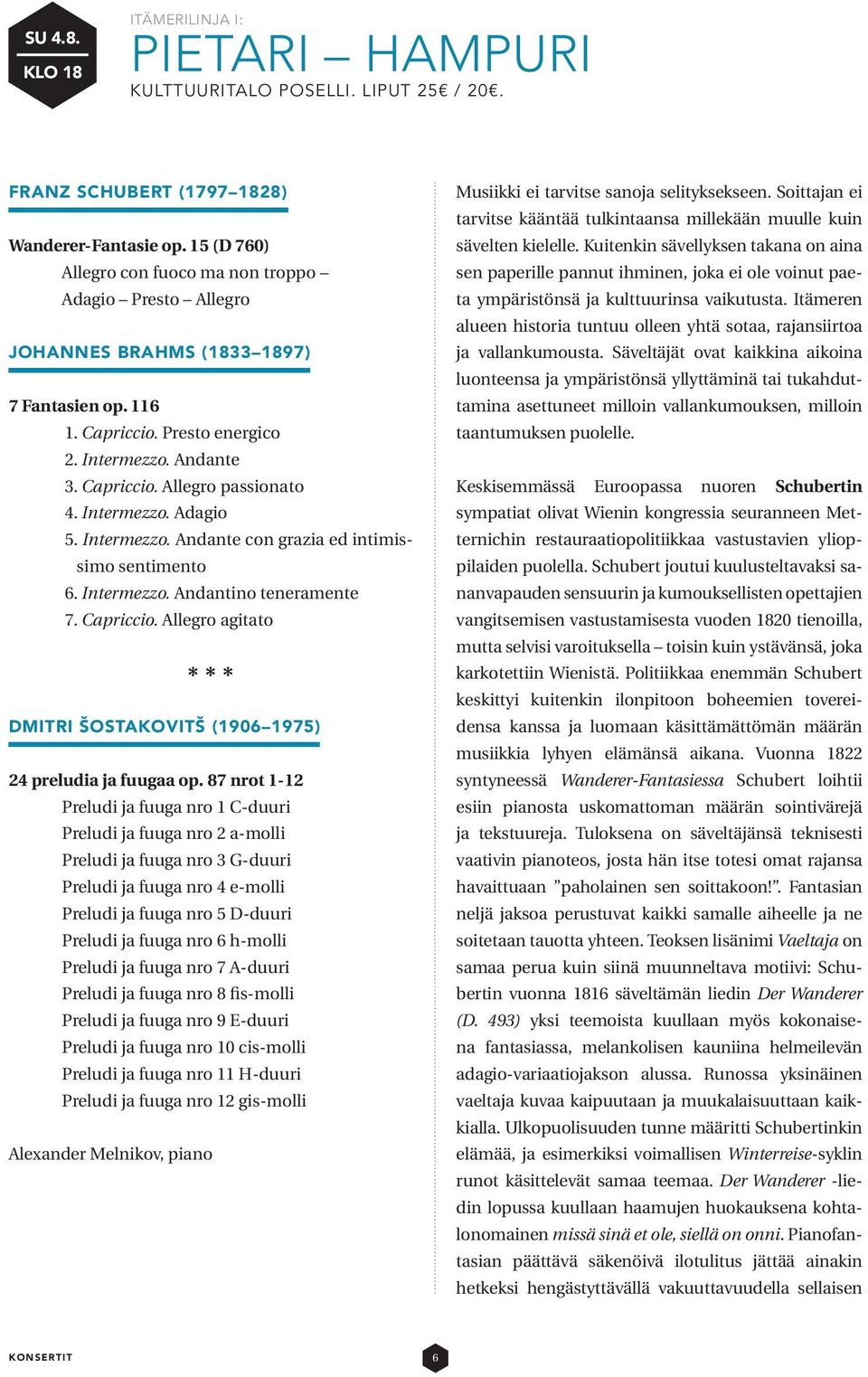 Intermezzo. Adagio 5. Intermezzo. Andante con grazia ed intimissimo sentimento 6. Intermezzo. Andantino teneramente 7. Capriccio.