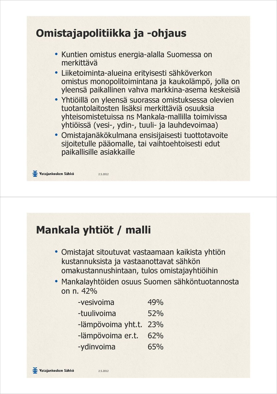 yhtiöissä (vesi-, ydin-, tuuli- ja lauhdevoimaa) Omistajanäkökulmana ensisijaisesti tuottotavoite sijoitetulle pääomalle, tai vaihtoehtoisesti edut paikallisille asiakkaille Mankala yhtiöt / malli