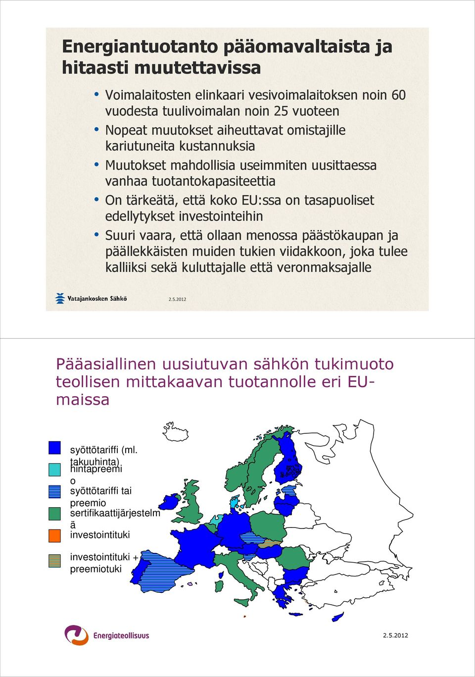 Suuri vaara, että ollaan menossa päästökaupan ja päällekkäisten muiden tukien viidakkoon, joka tulee kalliiksi sekä kuluttajalle että veronmaksajalle Pääasiallinen uusiutuvan sähkön