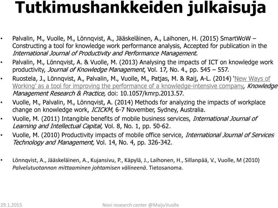 , Lönnqvist, A. & Vuolle, M. (2013) Analysing the impacts of ICT on knowledge work productivity, Journal of Knowledge Management, Vol. 17, No. 4., pp. 545 557. Ruostela, J., Lönnqvist, A., Palvalin, M.