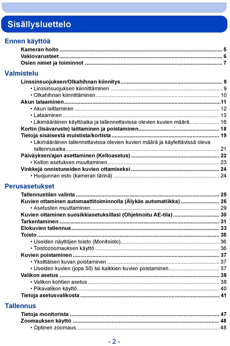 .. 16 Kortin (lisävaruste) laittaminen ja poistaminen... 18 Tietoja sisäisestä muistista/kortista... 19 Likimääräinen tallennettavissa olevien kuvien määrä ja käytettävissä oleva tallennusaika.