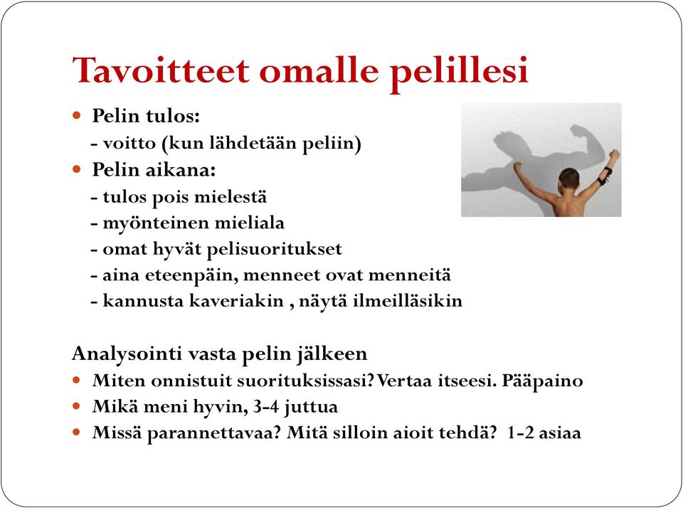 kannusta kaveriakin, näytä ilmeilläsikin Analysointi vasta pelin jälkeen Miten onnistuit suorituksissasi?