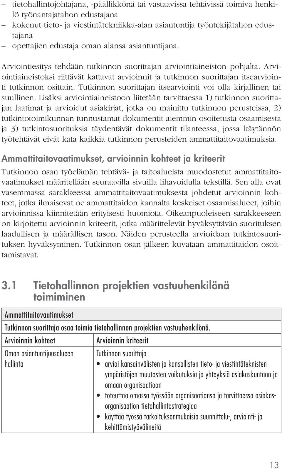 Arviointiaineistoksi riittävät kattavat arvioinnit ja tutkinnon suorittajan itsearviointi tutkinnon osittain. n itsearviointi voi olla kirjallinen tai suullinen.