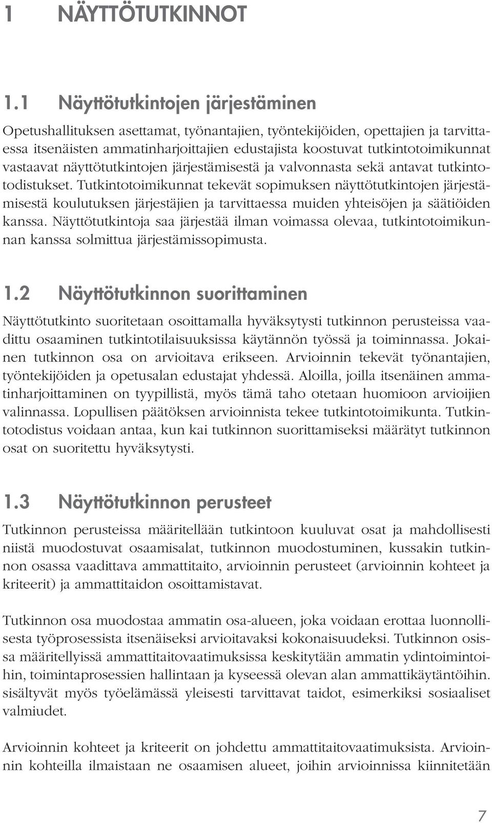 vastaavat näyttötutkintojen järjestämisestä ja valvonnasta sekä antavat tutkintotodistukset.