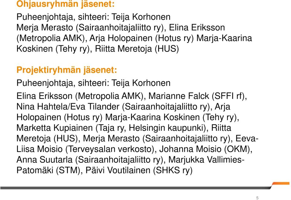 (Sairaanhoitajaliitto ry), Arja Holopainen (Hotus ry) Marja-Kaarina Koskinen (Tehy ry), Marketta Kupiainen (Taja ry, Helsingin kaupunki), Riitta Meretoja (HUS), Merja Merasto