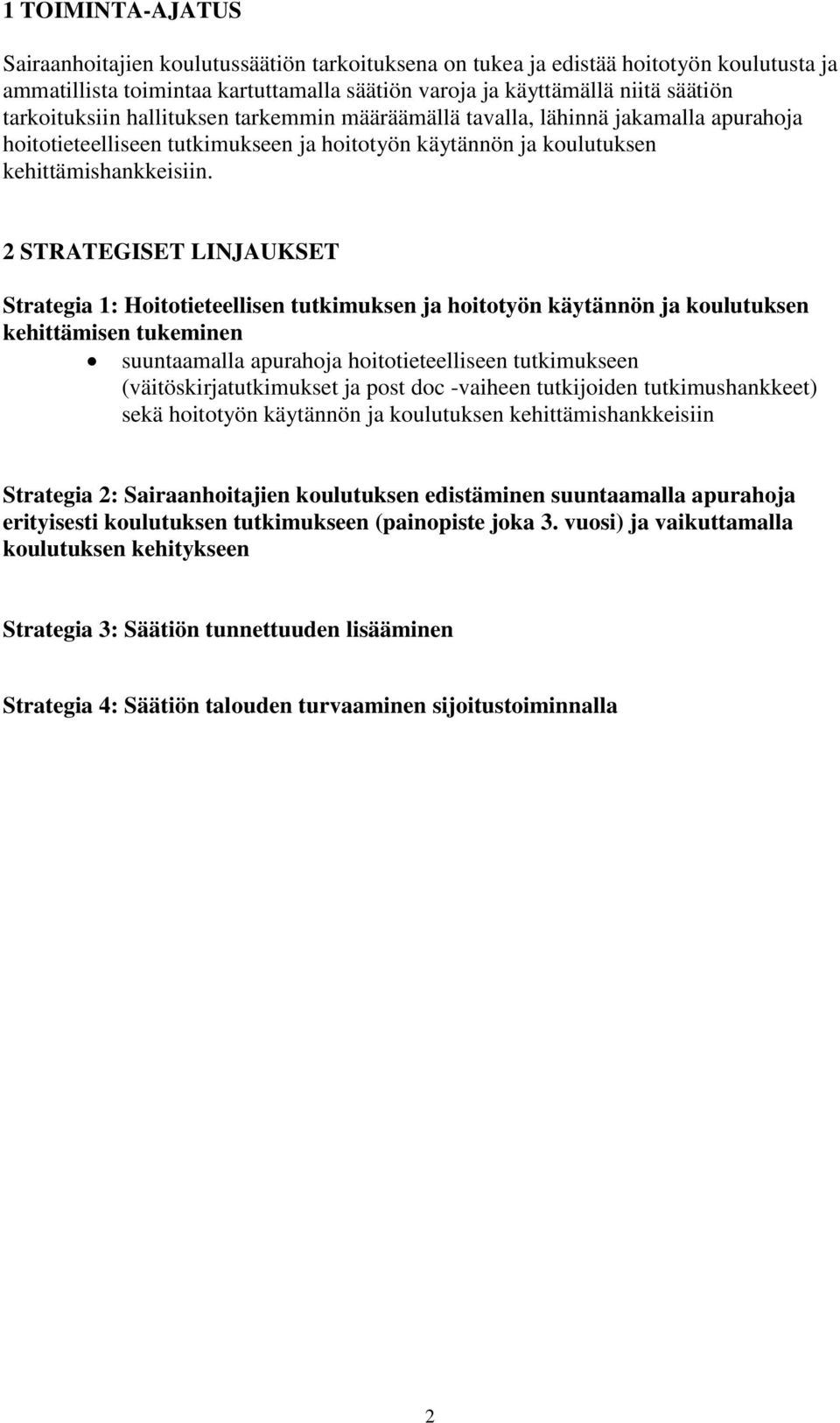 2 STRATEGISET LINJAUKSET Strategia 1: Hoitotieteellisen tutkimuksen ja hoitotyön käytännön ja koulutuksen kehittämisen tukeminen suuntaamalla apurahoja hoitotieteelliseen tutkimukseen