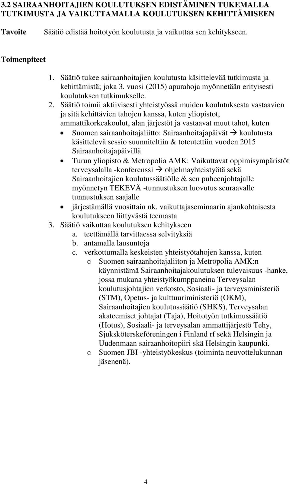 Säätiö toimii aktiivisesti yhteistyössä muiden koulutuksesta vastaavien ja sitä kehittävien tahojen kanssa, kuten yliopistot, ammattikorkeakoulut, alan järjestöt ja vastaavat muut tahot, kuten Suomen