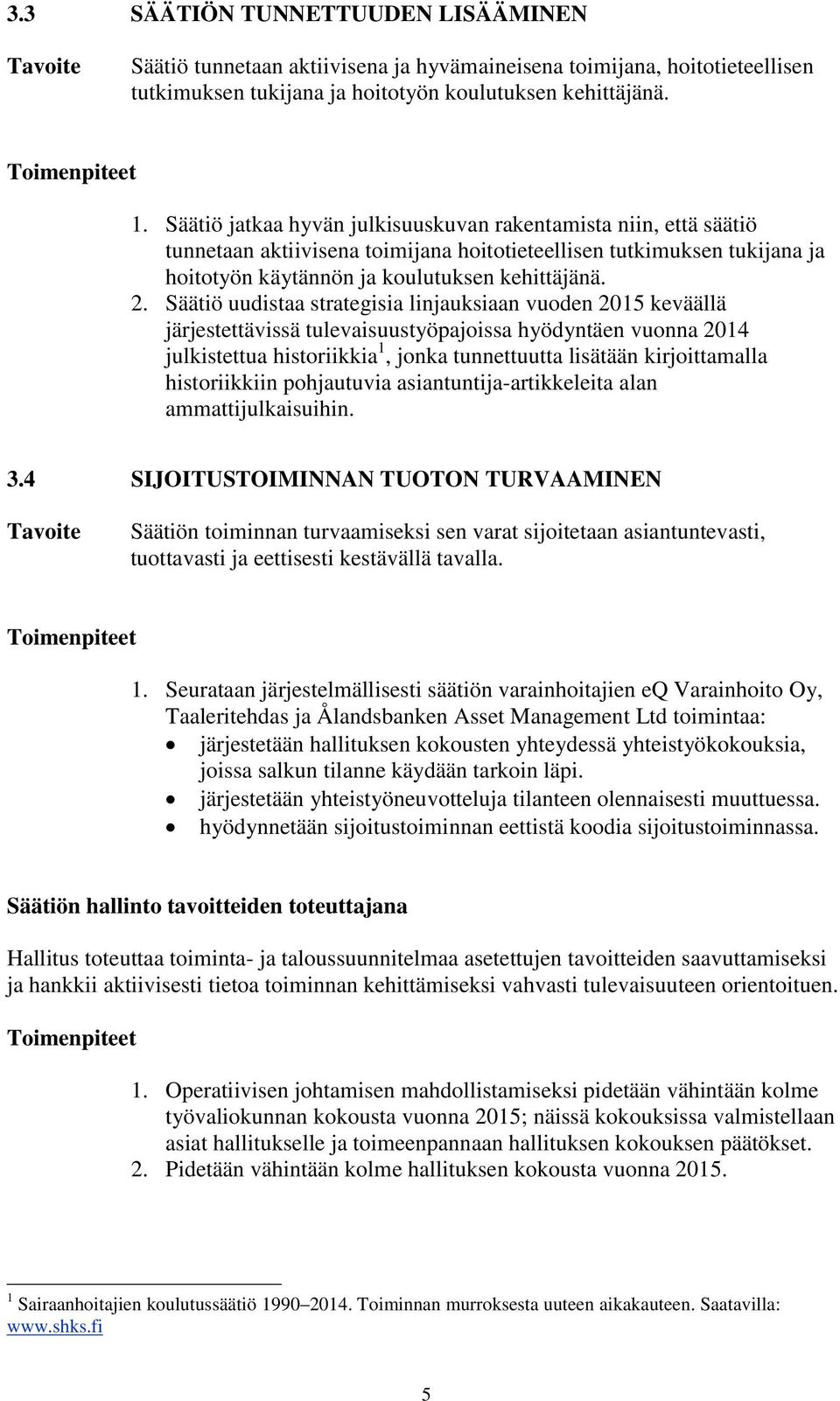 Säätiö uudistaa strategisia linjauksiaan vuoden 2015 keväällä järjestettävissä tulevaisuustyöpajoissa hyödyntäen vuonna 2014 julkistettua historiikkia 1, jonka tunnettuutta lisätään kirjoittamalla