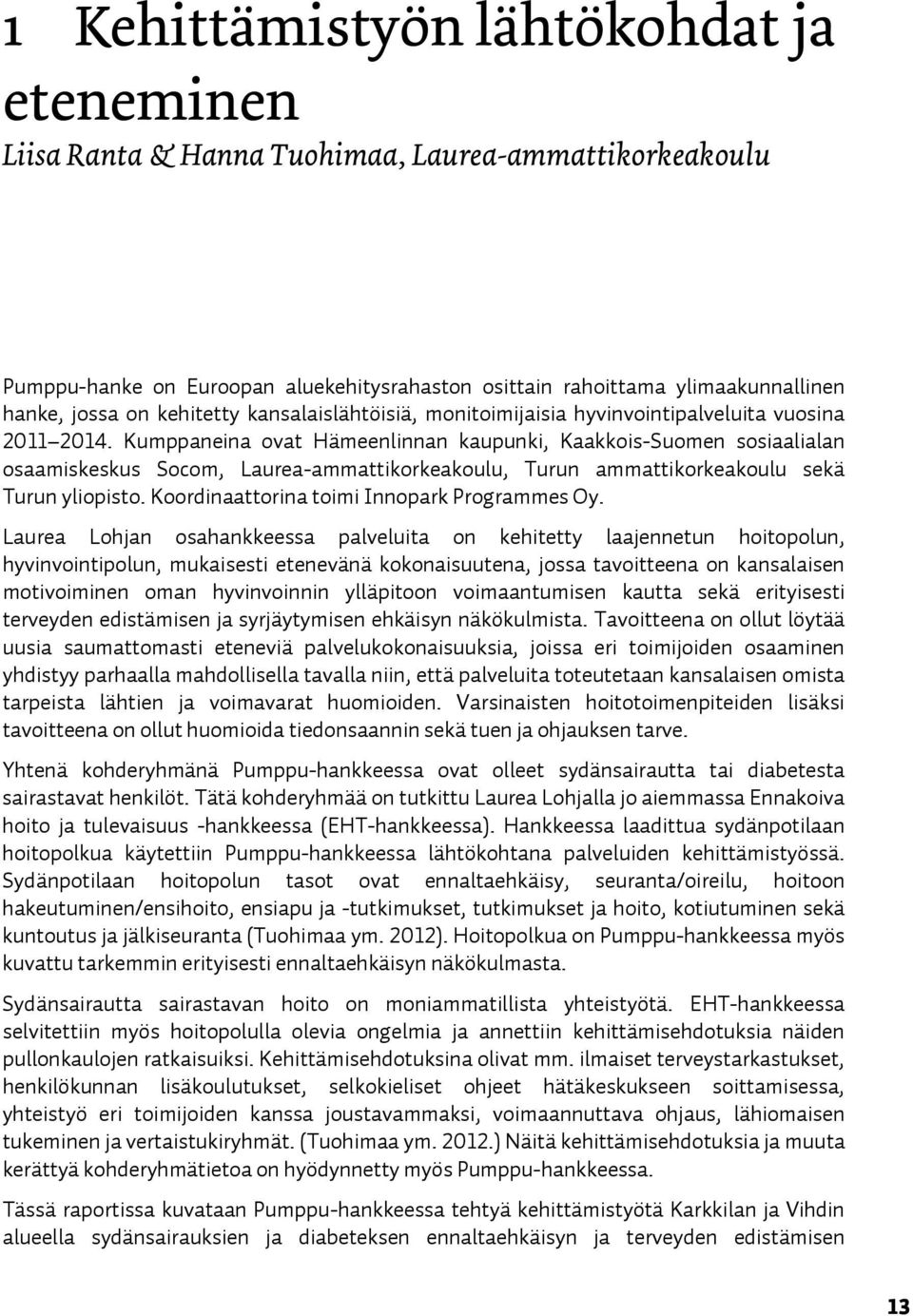 Kumppaneina ovat Hämeenlinnan kaupunki, Kaakkois-Suomen sosiaalialan osaamiskeskus Socom, Laurea-ammattikorkeakoulu, Turun ammattikorkeakoulu sekä Turun yliopisto.