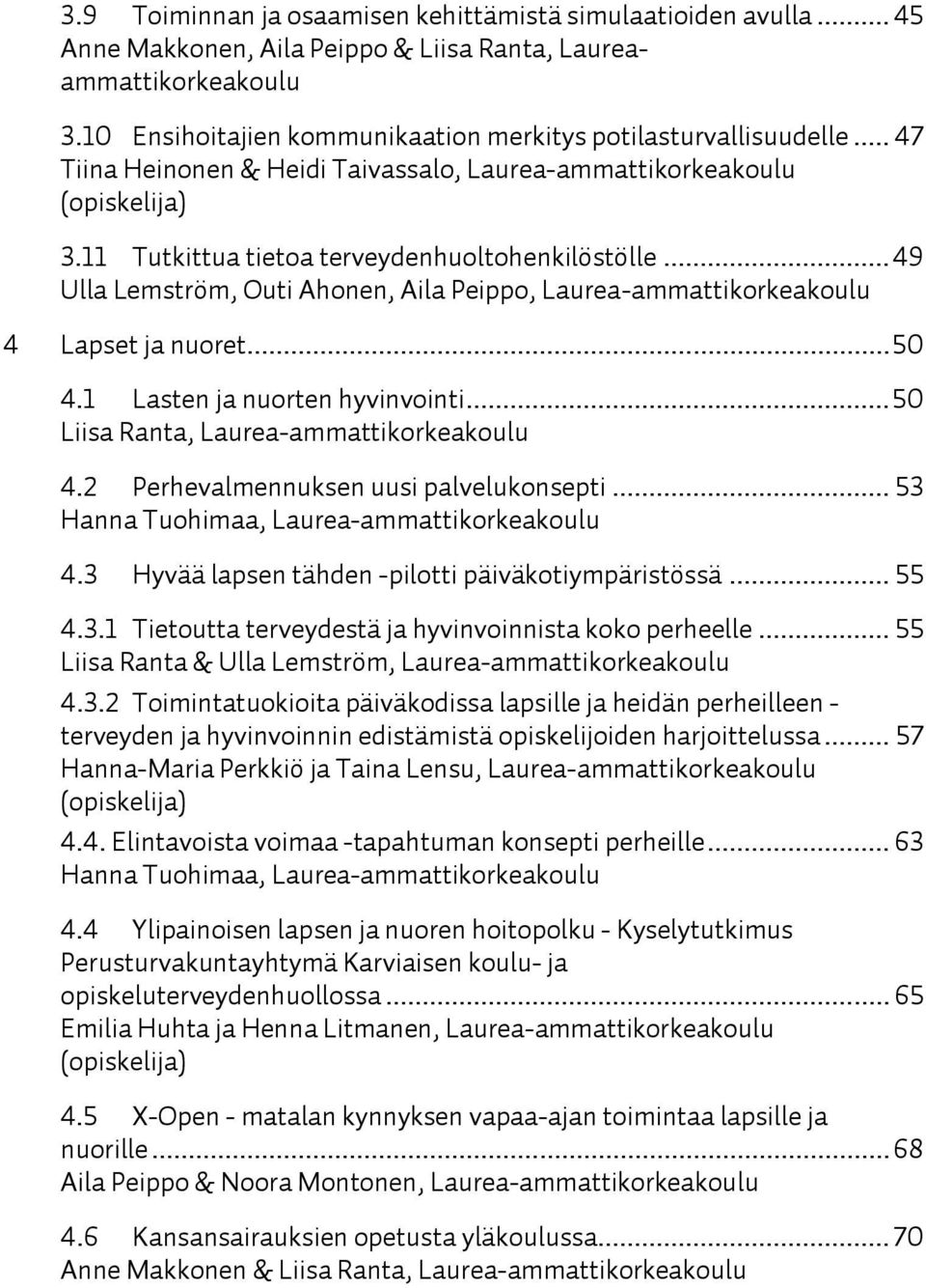 .. 49 Ulla Lemström, Outi Ahonen, Aila Peippo, Laurea-ammattikorkeakoulu 4 Lapset ja nuoret... 50 4.1 Lasten ja nuorten hyvinvointi... 50 Liisa Ranta, Laurea-ammattikorkeakoulu 4.