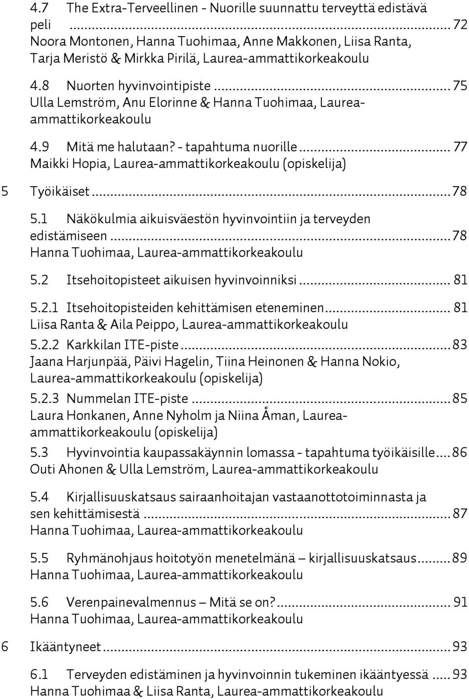 .. 77 Maikki Hopia, Laurea-ammattikorkeakoulu (opiskelija) 5 Työikäiset... 78 5.1 Näkökulmia aikuisväestön hyvinvointiin ja terveyden edistämiseen... 78 Hanna Tuohimaa, Laurea-ammattikorkeakoulu 5.