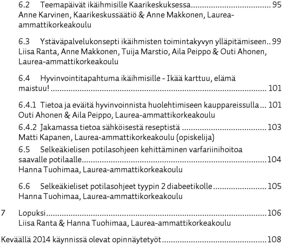 .. 101 Outi Ahonen & Aila Peippo, Laurea-ammattikorkeakoulu 6.4.2 Jakamassa tietoa sähköisestä reseptistä... 103 Matti Kapanen, Laurea-ammattikorkeakoulu (opiskelija) 6.