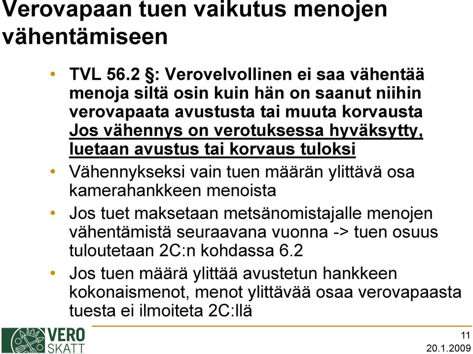 verotuksessa hyväksytty, luetaan avustus tai korvaus tuloksi Vähennykseksi vain tuen määrän ylittävä osa kamerahankkeen menoista Jos tuet