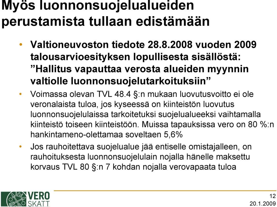 4 :n mukaan luovutusvoitto ei ole veronalaista tuloa, jos kyseessä on kiinteistön luovutus luonnonsuojelulaissa tarkoitetuksi suojelualueeksi vaihtamalla kiinteistö toiseen