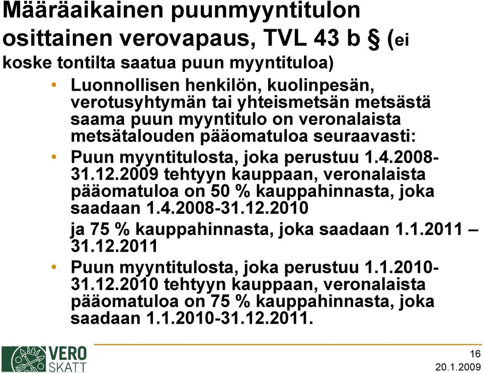 2009 tehtyyn kauppaan, veronalaista pääomatuloa on 50 % kauppahinnasta, joka saadaan 1.4.2008-31.12.2010 ja 75 % kauppahinnasta, joka saadaan 1.1.2011 31.12.2011 Puun myyntitulosta, joka perustuu 1.