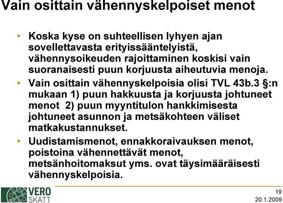 3 :n mukaan 1) puun hakkuusta ja korjuusta johtuneet menot 2) puun myyntitulon hankkimisesta johtuneet asunnon ja metsäkohteen väliset