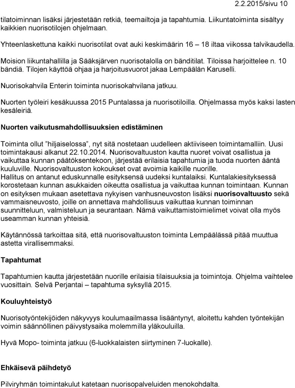 Tilojen käyttöä ohjaa ja harjoitusvuorot jakaa Lempäälän aruselli. Nuorisokahvila Enterin toiminta nuorisokahvilana jatkuu. Nuorten työleiri kesäkuussa 2015 Puntalassa ja nuorisotiloilla.