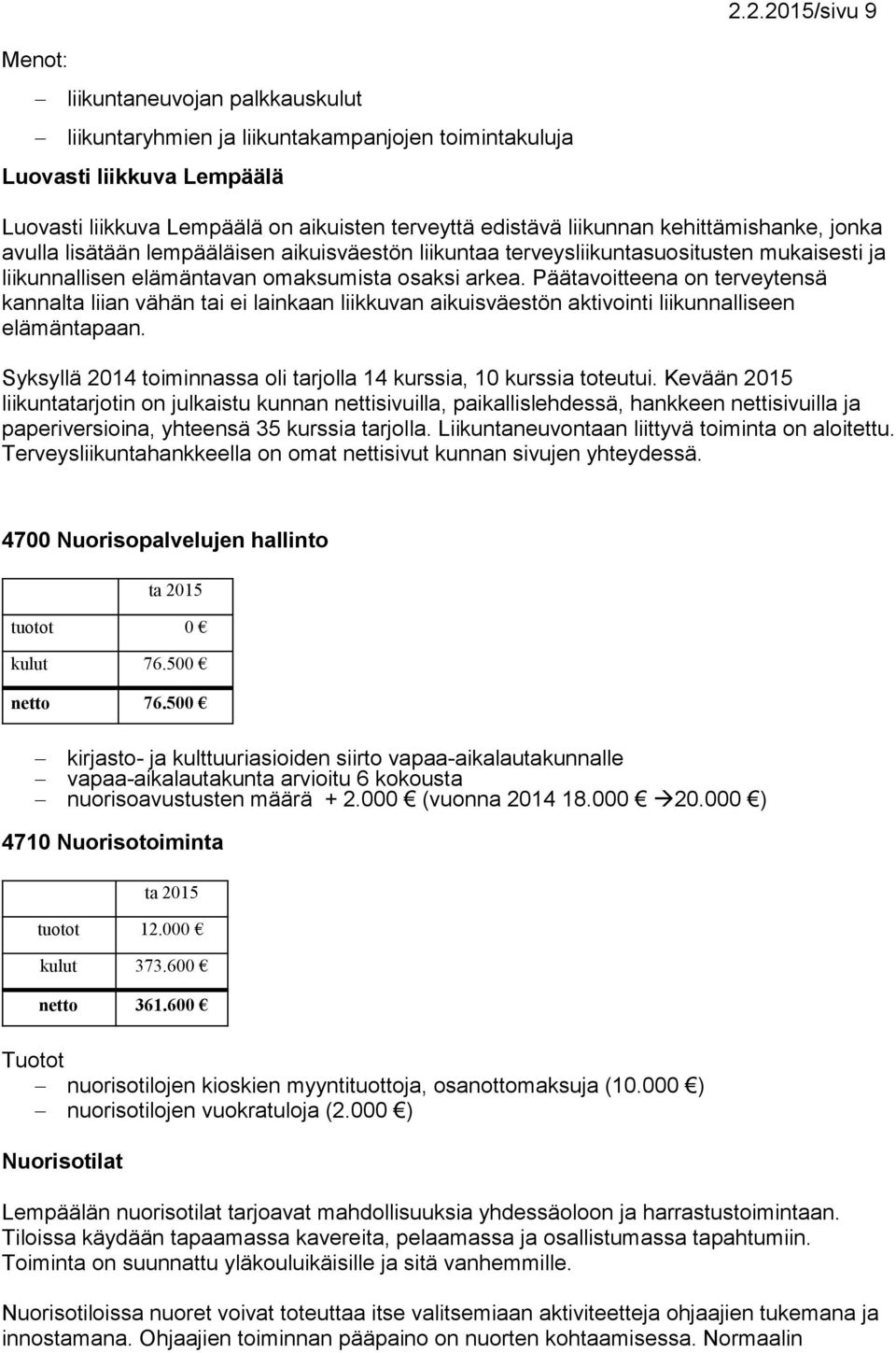 Päätavoitteena on terveytensä kannalta liian vähän tai ei lainkaan liikkuvan aikuisväestön aktivointi liikunnalliseen elämäntapaan.