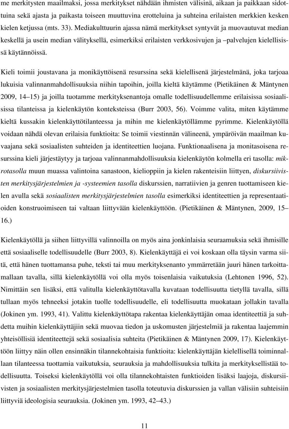 Mediakulttuurin ajassa nämä merkitykset syntyvät ja muovautuvat median keskellä ja usein median välityksellä, esimerkiksi erilaisten verkkosivujen ja palvelujen kielellisissä käytännöissä.