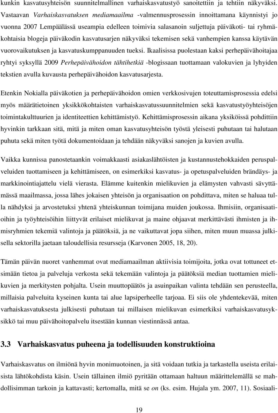 päiväkodin kasvatusarjen näkyväksi tekemisen sekä vanhempien kanssa käytävän vuorovaikutuksen ja kasvatuskumppanuuden tueksi.