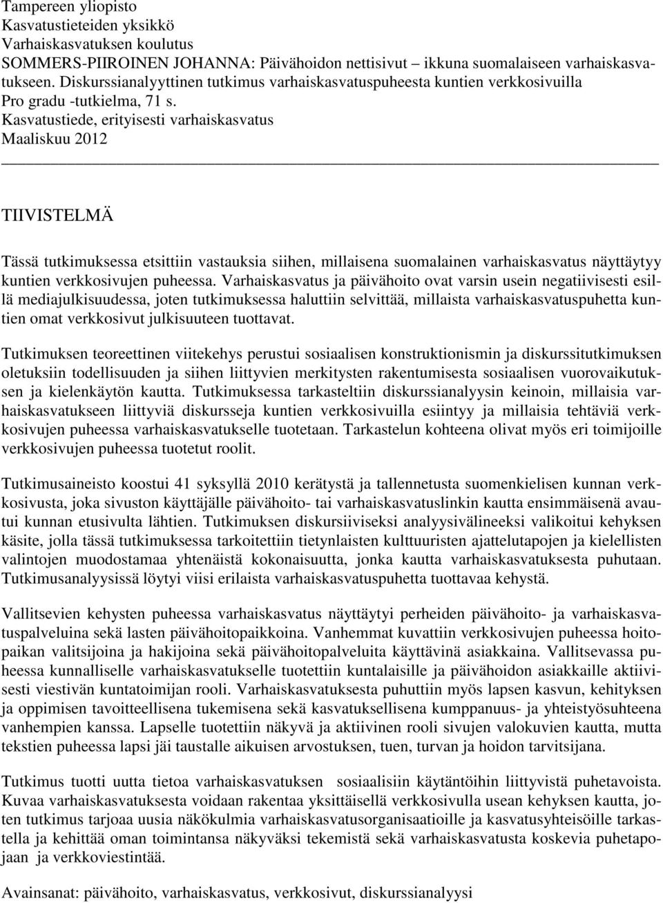 Kasvatustiede, erityisesti varhaiskasvatus Maaliskuu 2012 TIIVISTELMÄ Tässä tutkimuksessa etsittiin vastauksia siihen, millaisena suomalainen varhaiskasvatus näyttäytyy kuntien verkkosivujen puheessa.