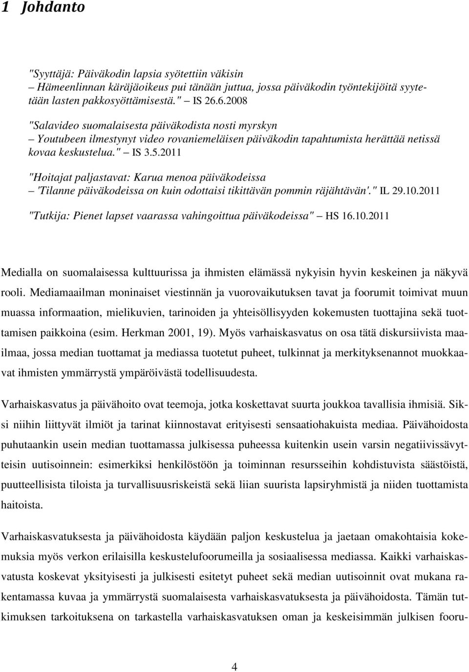 2011 "Hoitajat paljastavat: Karua menoa päiväkodeissa 'Tilanne päiväkodeissa on kuin odottaisi tikittävän pommin räjähtävän'." IL 29.10.